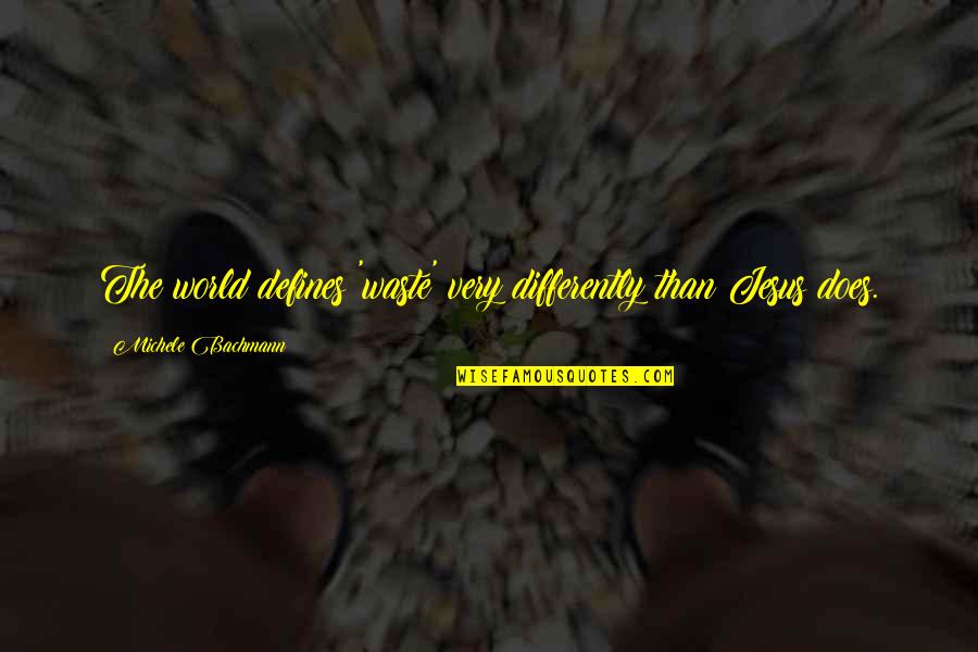 Gentbrugge Google Quotes By Michele Bachmann: The world defines 'waste' very differently than Jesus