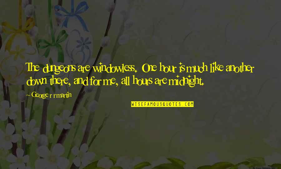 Gentbrugge Quotes By George R R Martin: The dungeons are windowless. One hour is much Gentbrugge Quotes By George R R Martin: The dungeons are windowless. One hour is much