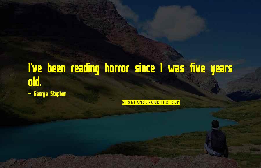 Gente Amargada Quotes By George Stephen: I've been reading horror since I was five Gente Amargada Quotes By George Stephen: I've been reading horror since I was five