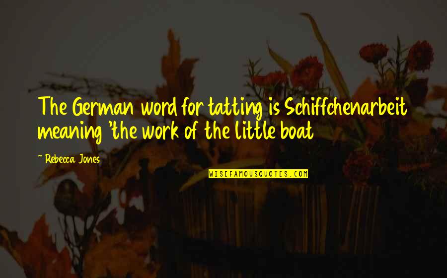 Gente Chismosa Quotes By Rebecca Jones: The German word for tatting is Schiffchenarbeit meaning