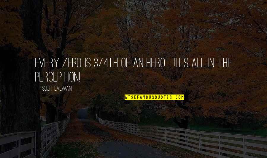 Gente Chismosa Quotes By Sujit Lalwani: Every ZERO Is 3/4th Of an HERO ...