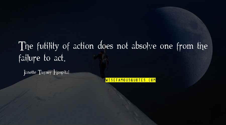 Gente Mal Agradecida Quotes By Janette Turner Hospital: The futility of action does not absolve one