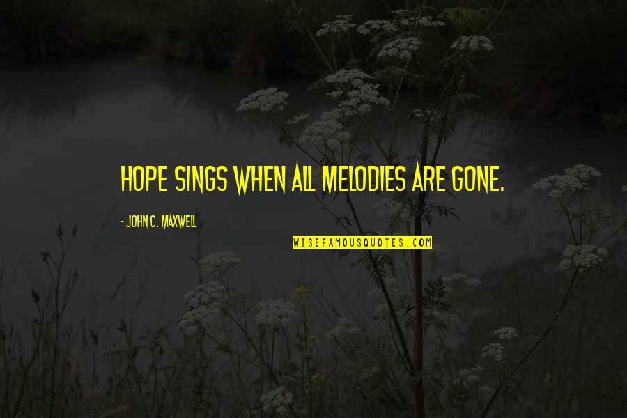 Gente Mal Agradecida Quotes By John C. Maxwell: Hope sings when all melodies are gone.