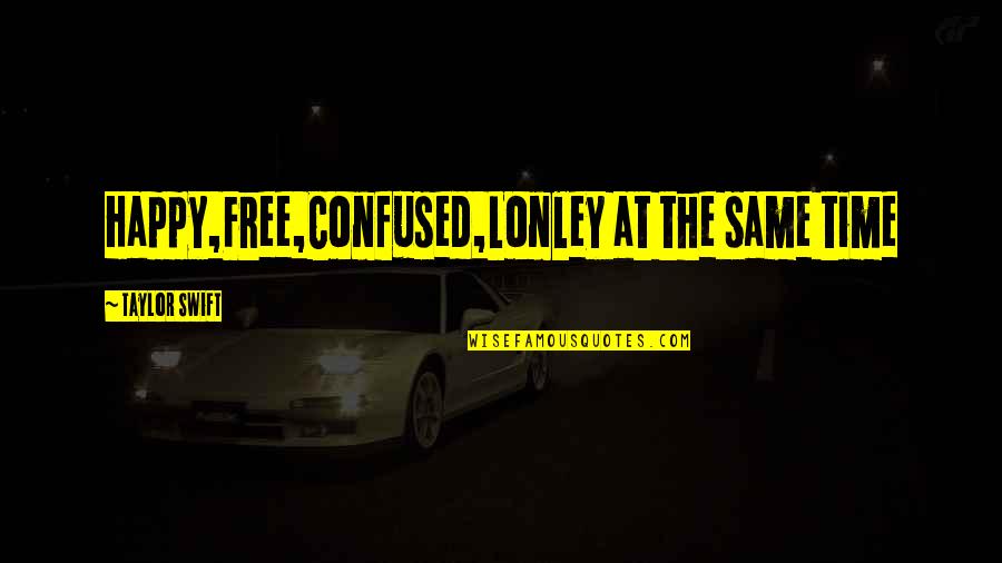 Gente Negativa Quotes By Taylor Swift: Happy,Free,Confused,Lonley at the same time