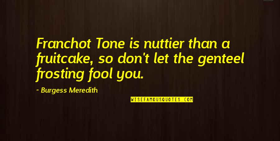 Genteel Quotes By Burgess Meredith: Franchot Tone is nuttier than a fruitcake, so Genteel Quotes By Burgess Meredith: Franchot Tone is nuttier than a fruitcake, so