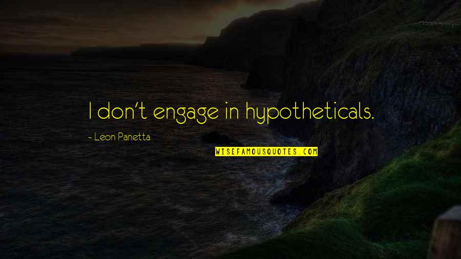 Genteel Quotes By Leon Panetta: I don't engage in hypotheticals. Genteel Quotes By Leon Panetta: I don't engage in hypotheticals.
