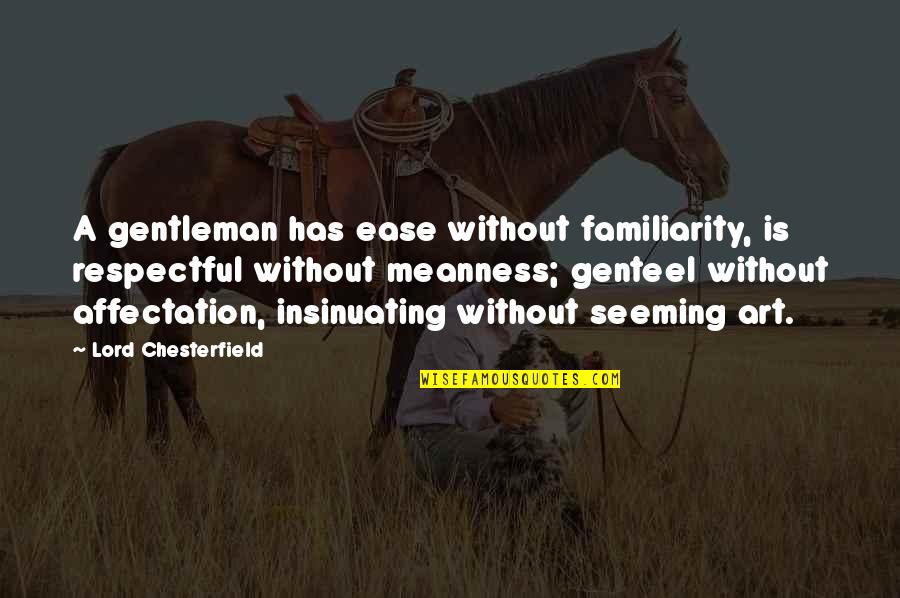 Genteel Quotes By Lord Chesterfield: A gentleman has ease without familiarity, is respectful Genteel Quotes By Lord Chesterfield: A gentleman has ease without familiarity, is respectful