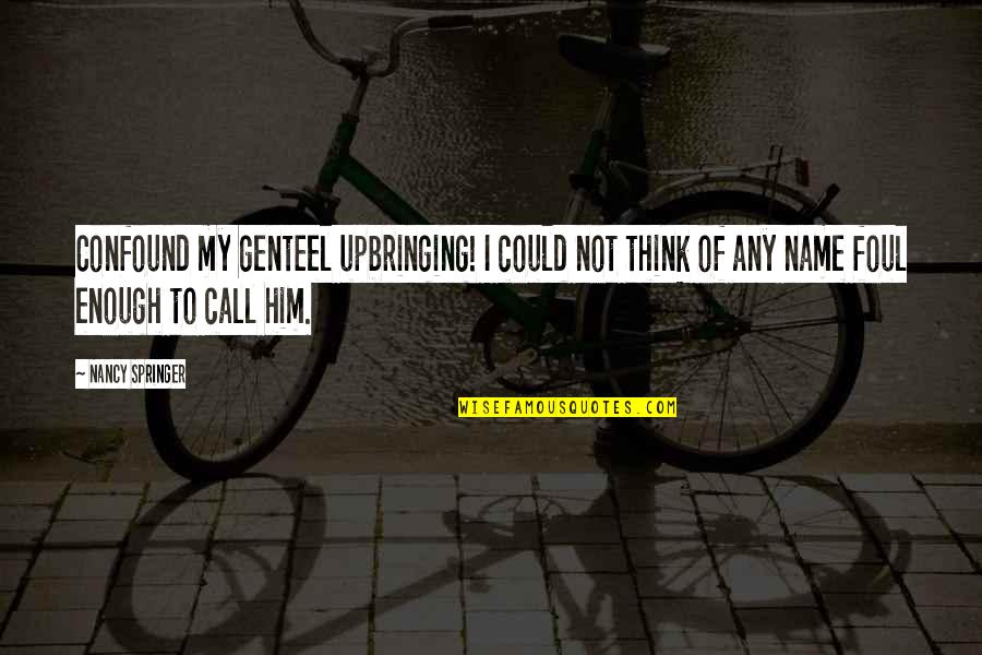 Genteel Quotes By Nancy Springer: Confound my genteel upbringing! I could not think Genteel Quotes By Nancy Springer: Confound my genteel upbringing! I could not think