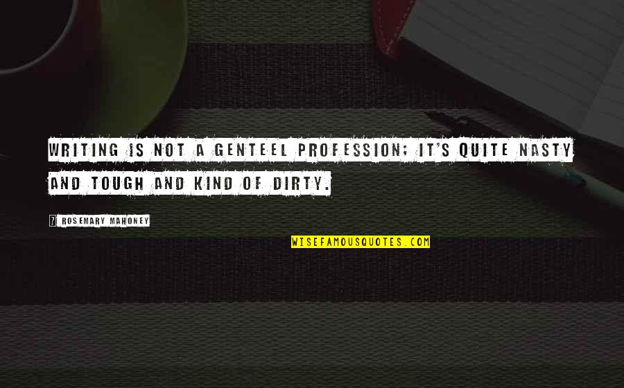 Genteel Quotes By Rosemary Mahoney: Writing is not a genteel profession; it's quite Genteel Quotes By Rosemary Mahoney: Writing is not a genteel profession; it's quite
