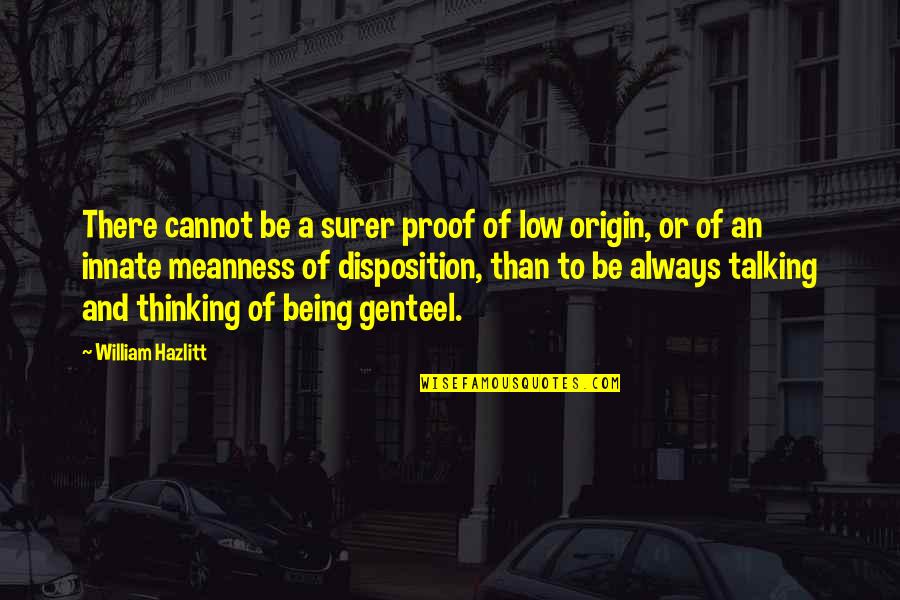 Genteel Quotes By William Hazlitt: There cannot be a surer proof of low Genteel Quotes By William Hazlitt: There cannot be a surer proof of low