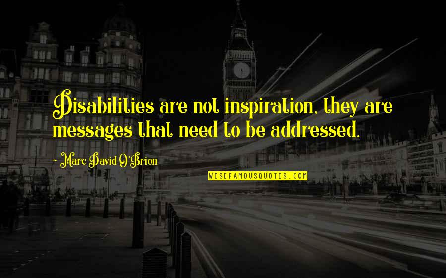 Gentefied Quotes By Marc David O'Brien: Disabilities are not inspiration, they are messages that Gentefied Quotes By Marc David O'Brien: Disabilities are not inspiration, they are messages that
