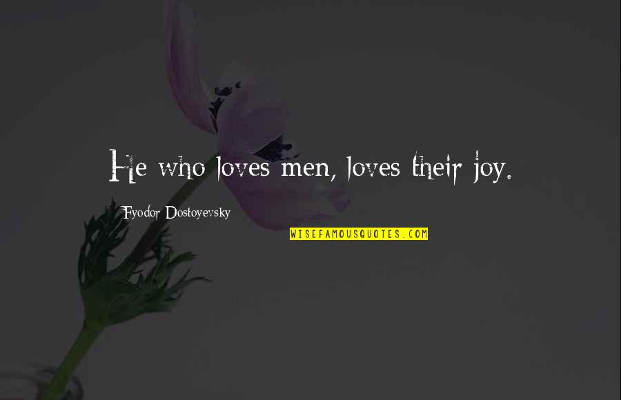 Gentelins On Broadway Quotes By Fyodor Dostoyevsky: He who loves men, loves their joy. Gentelins On Broadway Quotes By Fyodor Dostoyevsky: He who loves men, loves their joy.