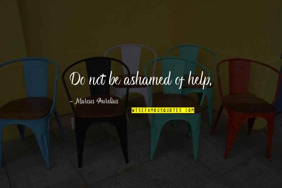 Gentelins On Broadway Quotes By Marcus Aurelius: Do not be ashamed of help. Gentelins On Broadway Quotes By Marcus Aurelius: Do not be ashamed of help.