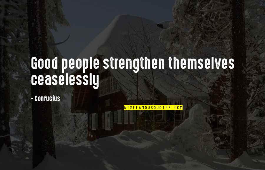 Gentelman Quotes By Confucius: Good people strengthen themselves ceaselessly
