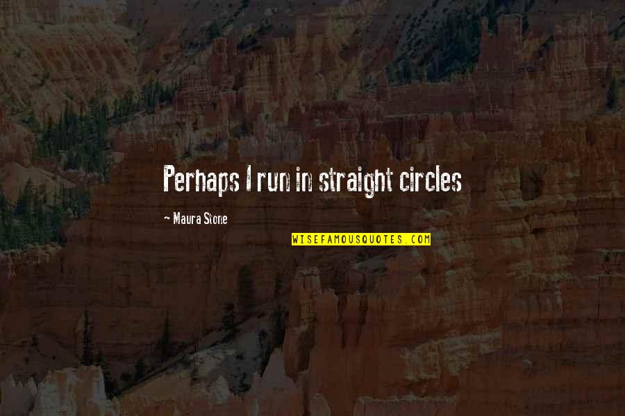 Gentempo Mcall Quotes By Maura Stone: Perhaps I run in straight circles