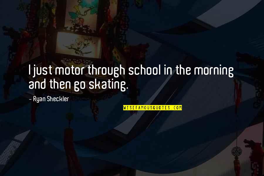 Gentera Direccion Quotes By Ryan Sheckler: I just motor through school in the morning Gentera Direccion Quotes By Ryan Sheckler: I just motor through school in the morning
