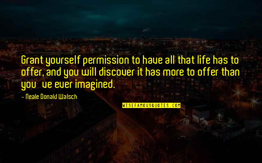 Gentes Feas Quotes By Neale Donald Walsch: Grant yourself permission to have all that life