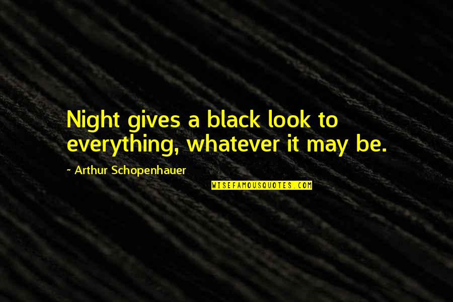 Gentilcore Contractors Quotes By Arthur Schopenhauer: Night gives a black look to everything, whatever Gentilcore Contractors Quotes By Arthur Schopenhauer: Night gives a black look to everything, whatever