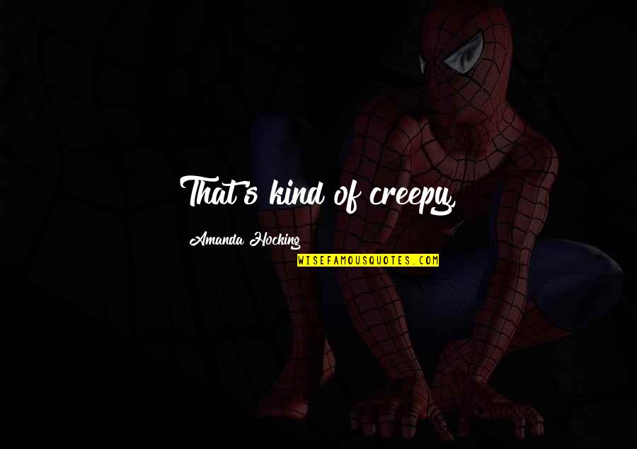 Gentilcore Pat Quotes By Amanda Hocking: That's kind of creepy, Gentilcore Pat Quotes By Amanda Hocking: That's kind of creepy,