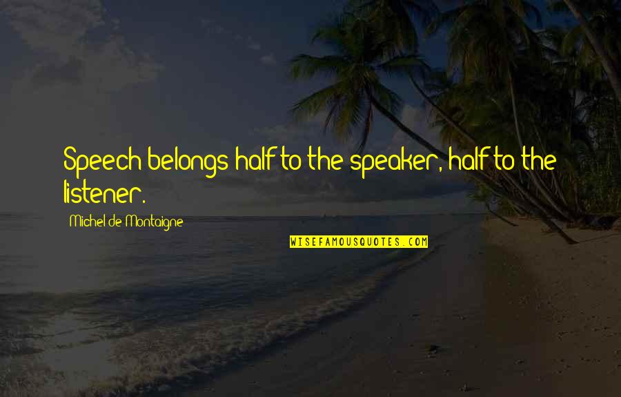 Gentilcore Pat Quotes By Michel De Montaigne: Speech belongs half to the speaker, half to Gentilcore Pat Quotes By Michel De Montaigne: Speech belongs half to the speaker, half to