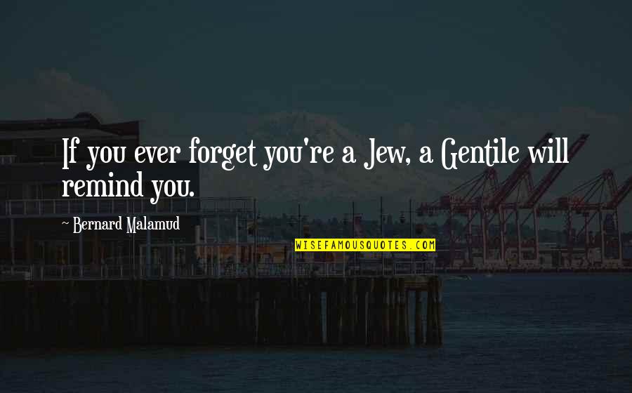 Gentile Quotes By Bernard Malamud: If you ever forget you're a Jew, a