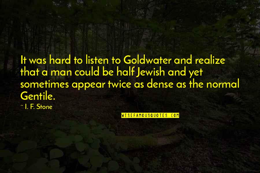 Gentile Quotes By I. F. Stone: It was hard to listen to Goldwater and