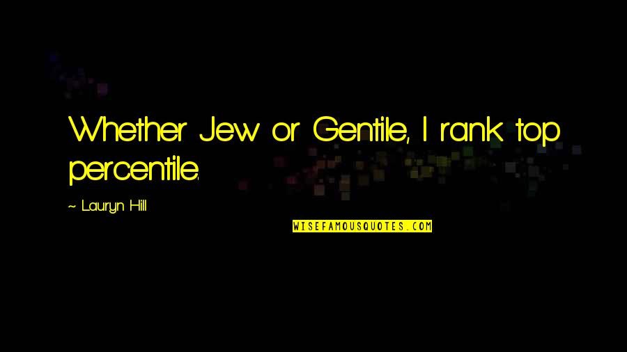 Gentile Quotes By Lauryn Hill: Whether Jew or Gentile, I rank top percentile.