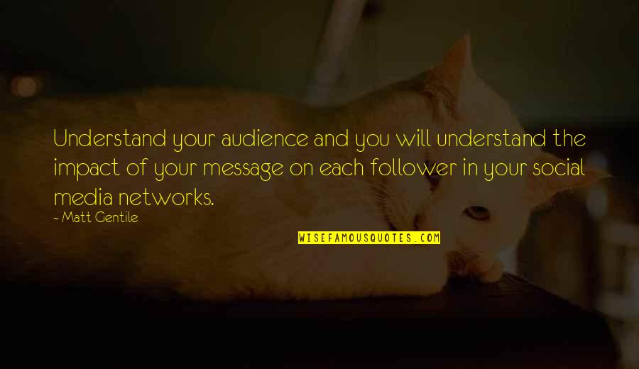 Gentile Quotes By Matt Gentile: Understand your audience and you will understand the