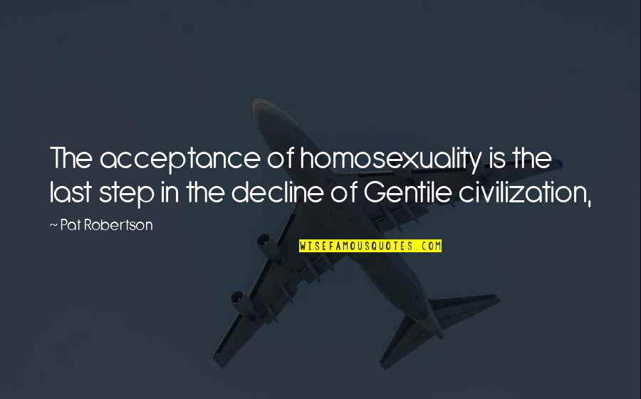 Gentile Quotes By Pat Robertson: The acceptance of homosexuality is the last step