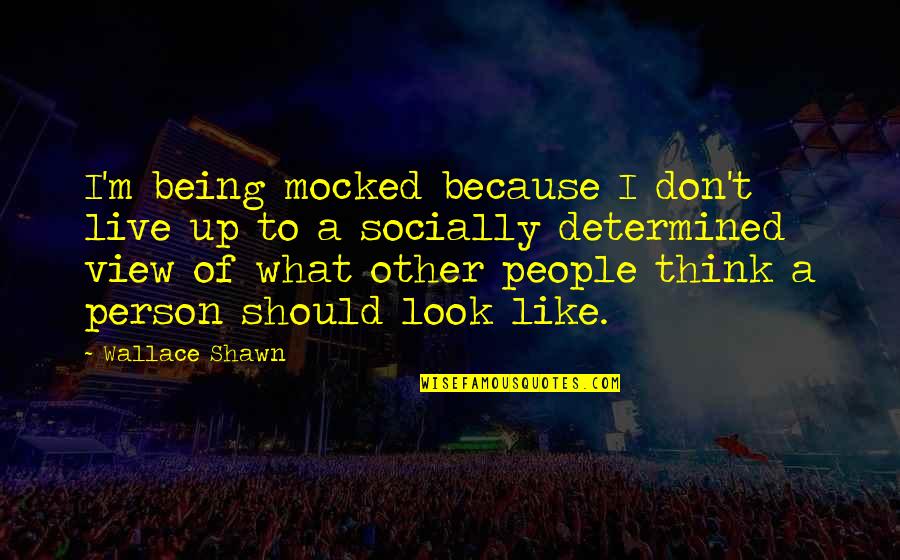 Gentileza Em Quotes By Wallace Shawn: I'm being mocked because I don't live up Gentileza Em Quotes By Wallace Shawn: I'm being mocked because I don't live up