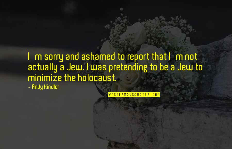 Gentilini Motors Quotes By Andy Kindler: I'm sorry and ashamed to report that I'm