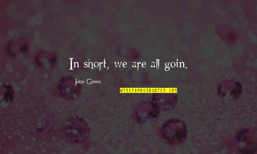 Gentility Sentence Quotes By John Green: In short, we are all goin.