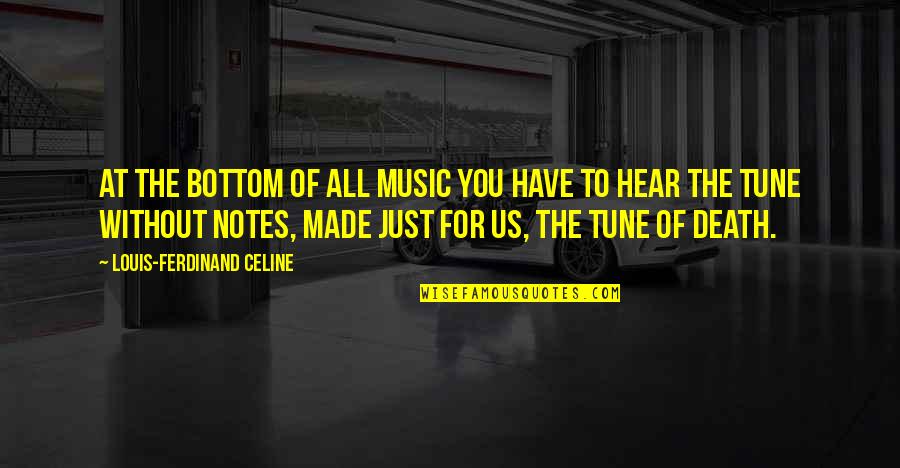 Gentillement Quotes By Louis-Ferdinand Celine: At the bottom of all music you have