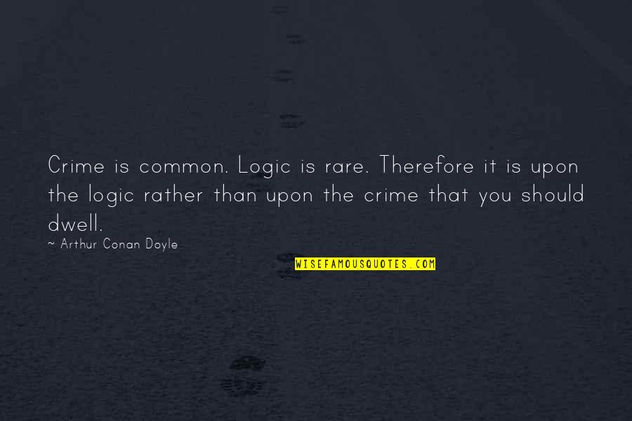Gentillesse En Quotes By Arthur Conan Doyle: Crime is common. Logic is rare. Therefore it
