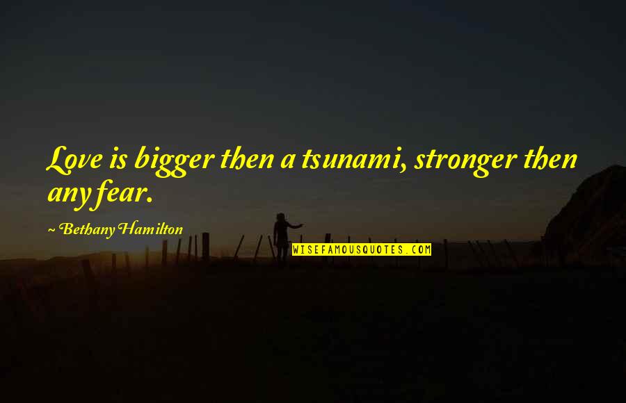Gentillesse En Quotes By Bethany Hamilton: Love is bigger then a tsunami, stronger then