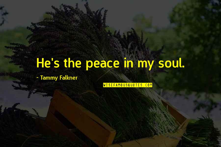 Gentillesse Pronunciation Quotes By Tammy Falkner: He's the peace in my soul. Gentillesse Pronunciation Quotes By Tammy Falkner: He's the peace in my soul.