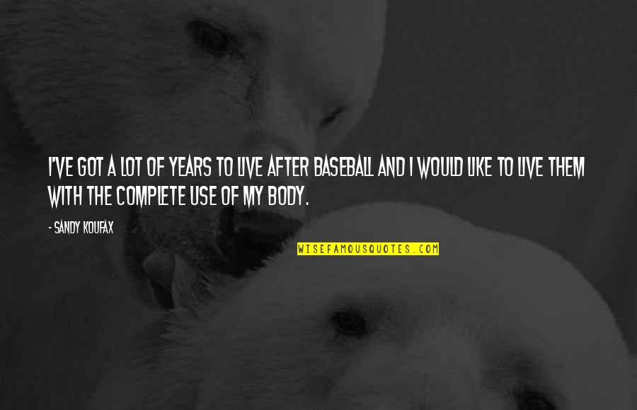 Gentils French Quotes By Sandy Koufax: I've got a lot of years to live Gentils French Quotes By Sandy Koufax: I've got a lot of years to live