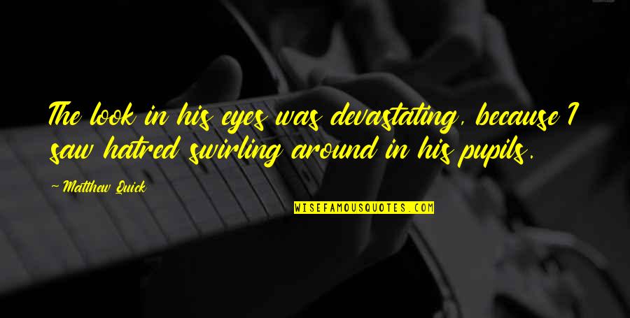 Gentium Pixerex Quotes By Matthew Quick: The look in his eyes was devastating, because Gentium Pixerex Quotes By Matthew Quick: The look in his eyes was devastating, because