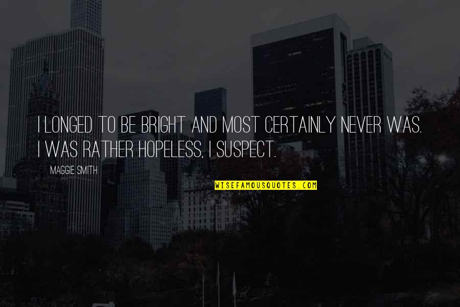 Gentl Quotes By Maggie Smith: I longed to be bright and most certainly Gentl Quotes By Maggie Smith: I longed to be bright and most certainly