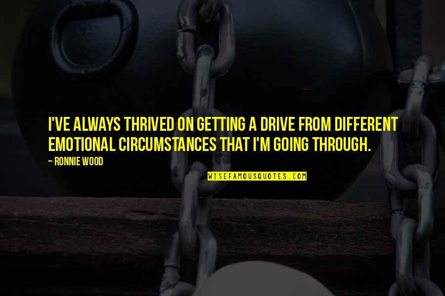 Gentl Quotes By Ronnie Wood: I've always thrived on getting a drive from Gentl Quotes By Ronnie Wood: I've always thrived on getting a drive from