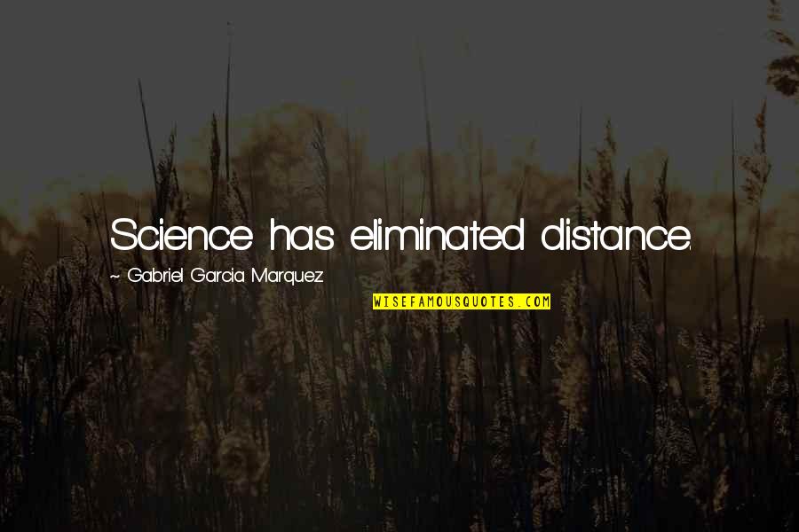 Gentle And Lowly Quotes By Gabriel Garcia Marquez: Science has eliminated distance.