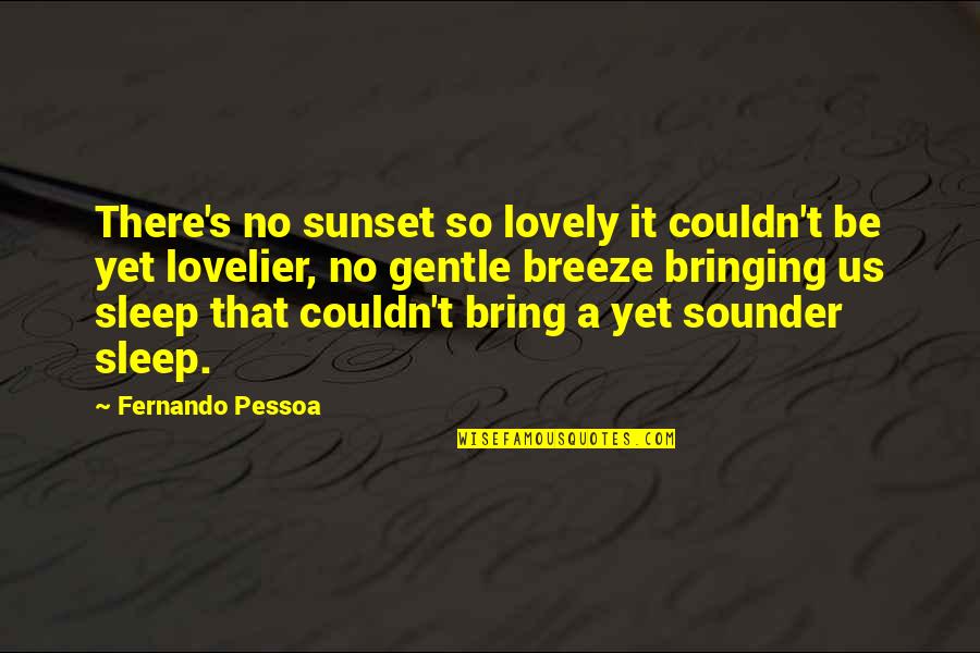 Gentle Breeze Quotes By Fernando Pessoa: There's no sunset so lovely it couldn't be Gentle Breeze Quotes By Fernando Pessoa: There's no sunset so lovely it couldn't be