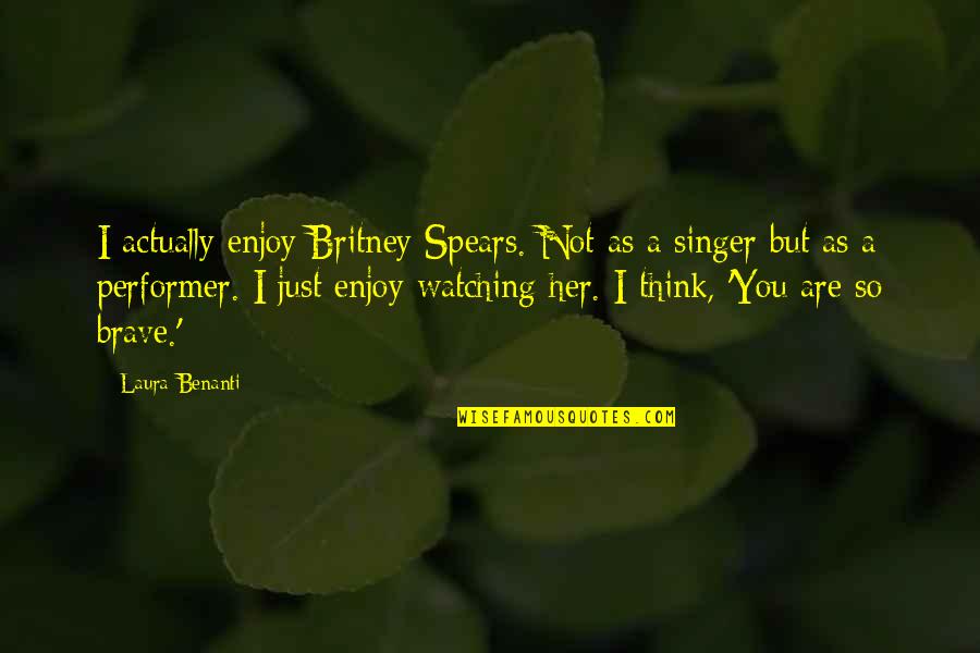 Gentle Breeze Quotes By Laura Benanti: I actually enjoy Britney Spears. Not as a