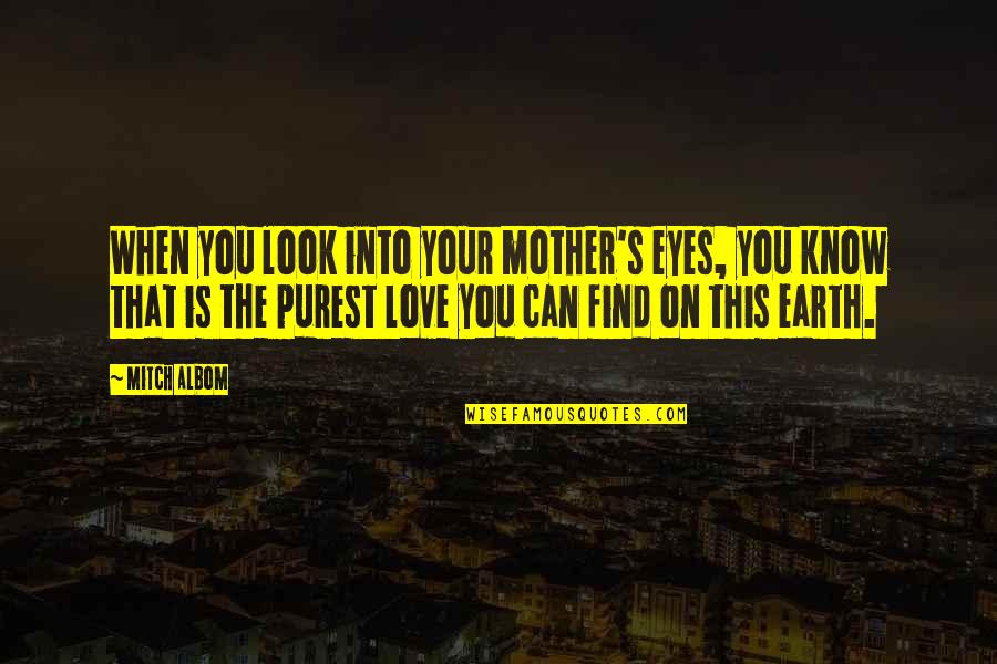 Gentle Breeze Quotes By Mitch Albom: When you look into your mother's eyes, you Gentle Breeze Quotes By Mitch Albom: When you look into your mother's eyes, you