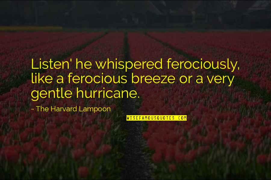 Gentle Breeze Quotes By The Harvard Lampoon: Listen' he whispered ferociously, like a ferocious breeze Gentle Breeze Quotes By The Harvard Lampoon: Listen' he whispered ferociously, like a ferocious breeze