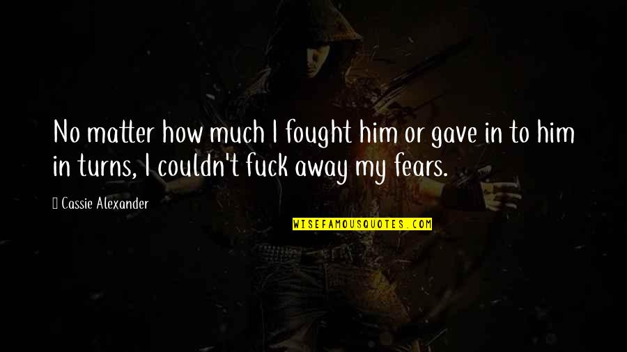 Gentle Criminal Quotes By Cassie Alexander: No matter how much I fought him or Gentle Criminal Quotes By Cassie Alexander: No matter how much I fought him or