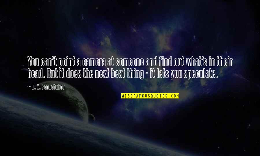 Gentle Criminal Quotes By D. A. Pennebaker: You can't point a camera at someone and Gentle Criminal Quotes By D. A. Pennebaker: You can't point a camera at someone and