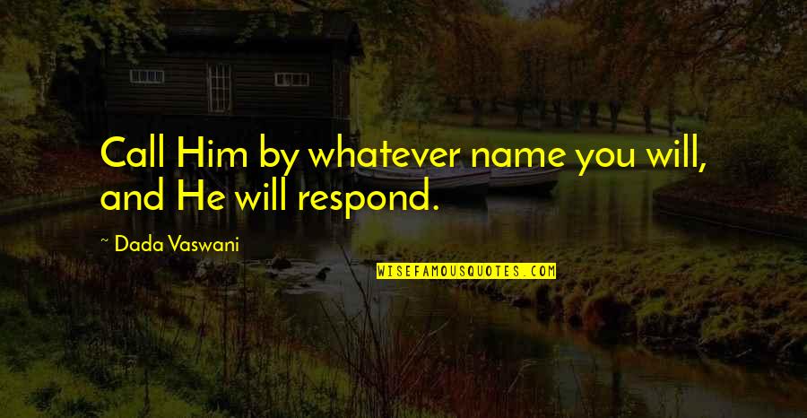 Gentle Giant Quotes By Dada Vaswani: Call Him by whatever name you will, and Gentle Giant Quotes By Dada Vaswani: Call Him by whatever name you will, and
