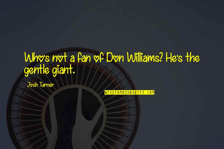 Gentle Giant Quotes By Josh Turner: Who's not a fan of Don Williams? He's