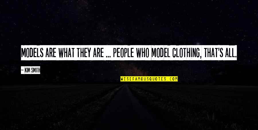 Gentle Hearts Quotes By Kim Smith: Models are what they are ... people who